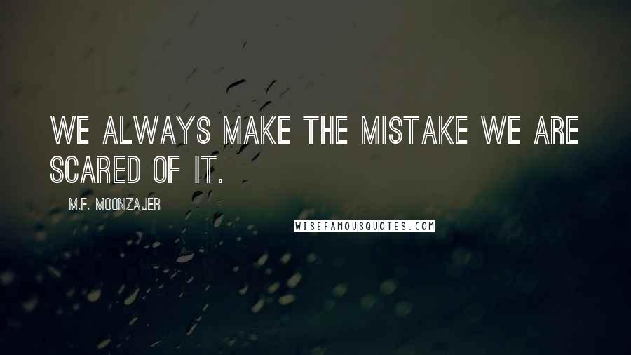 M.F. Moonzajer Quotes: We always make the mistake we are scared of it.