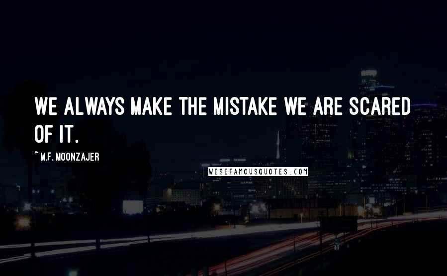M.F. Moonzajer Quotes: We always make the mistake we are scared of it.