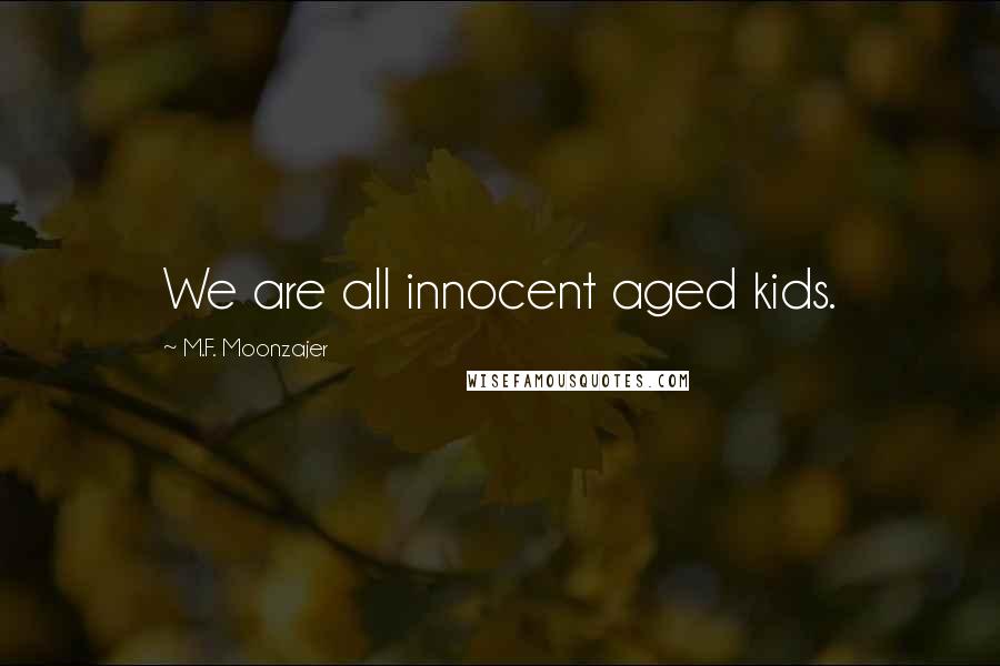 M.F. Moonzajer Quotes: We are all innocent aged kids.