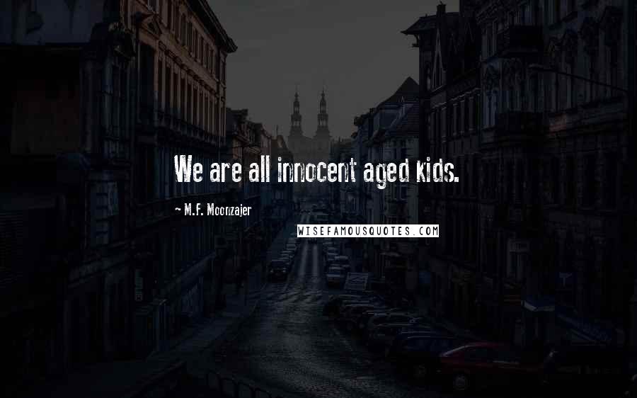 M.F. Moonzajer Quotes: We are all innocent aged kids.