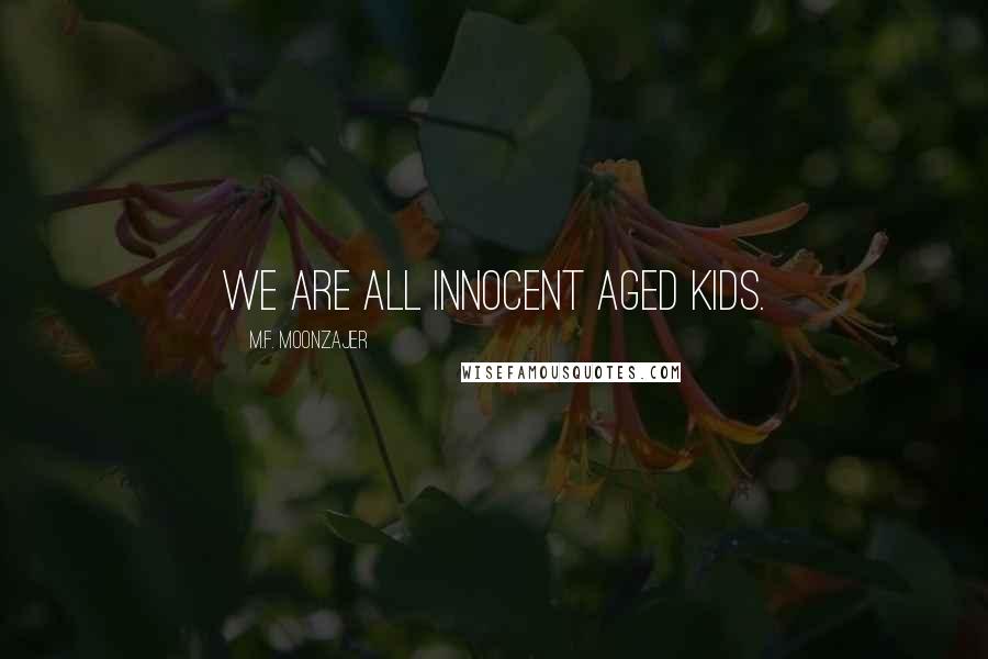 M.F. Moonzajer Quotes: We are all innocent aged kids.
