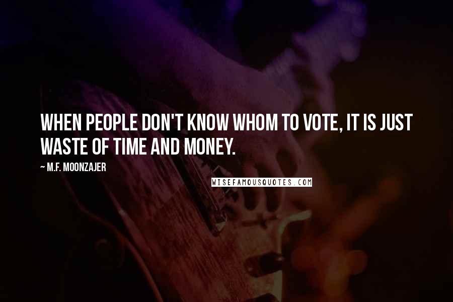 M.F. Moonzajer Quotes: When people don't know whom to vote, it is just waste of time and money.