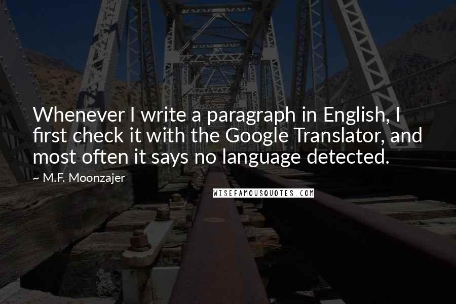M.F. Moonzajer Quotes: Whenever I write a paragraph in English, I first check it with the Google Translator, and most often it says no language detected.
