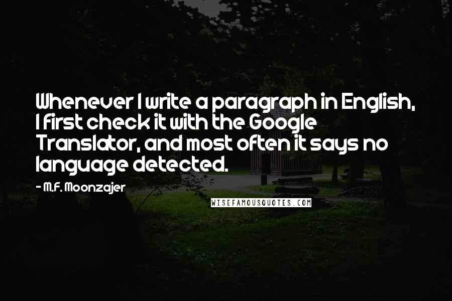 M.F. Moonzajer Quotes: Whenever I write a paragraph in English, I first check it with the Google Translator, and most often it says no language detected.