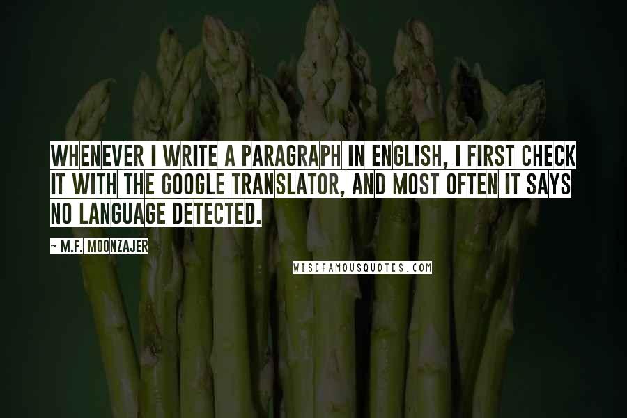 M.F. Moonzajer Quotes: Whenever I write a paragraph in English, I first check it with the Google Translator, and most often it says no language detected.