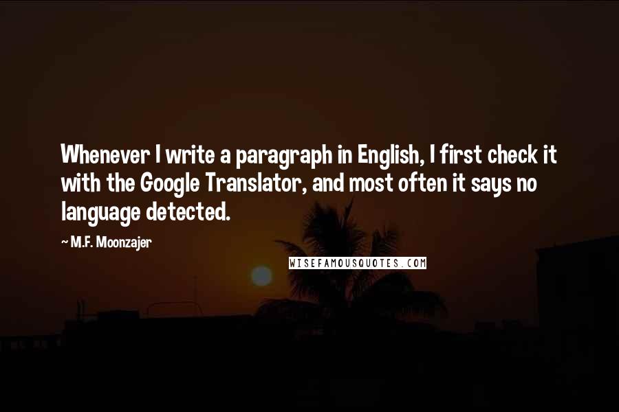 M.F. Moonzajer Quotes: Whenever I write a paragraph in English, I first check it with the Google Translator, and most often it says no language detected.