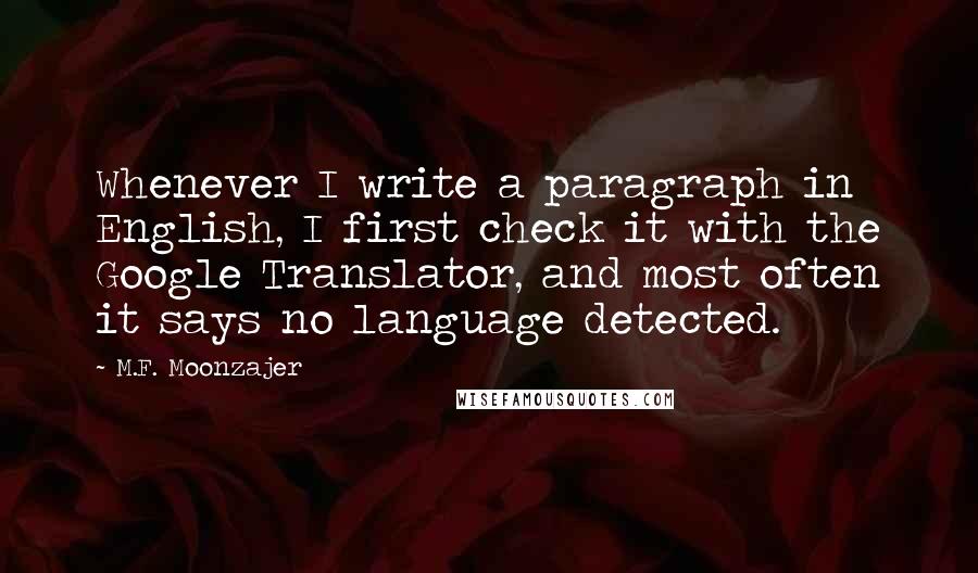 M.F. Moonzajer Quotes: Whenever I write a paragraph in English, I first check it with the Google Translator, and most often it says no language detected.