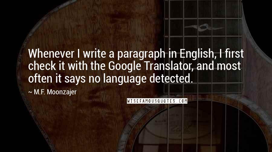 M.F. Moonzajer Quotes: Whenever I write a paragraph in English, I first check it with the Google Translator, and most often it says no language detected.