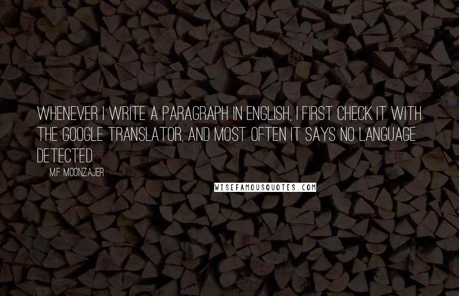 M.F. Moonzajer Quotes: Whenever I write a paragraph in English, I first check it with the Google Translator, and most often it says no language detected.