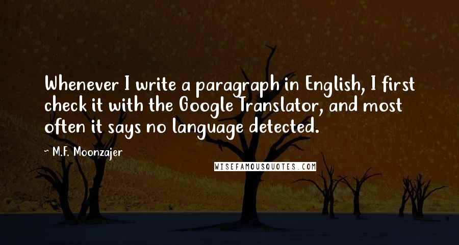 M.F. Moonzajer Quotes: Whenever I write a paragraph in English, I first check it with the Google Translator, and most often it says no language detected.