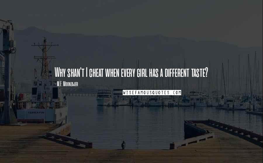 M.F. Moonzajer Quotes: Why shan't I cheat when every girl has a different taste?