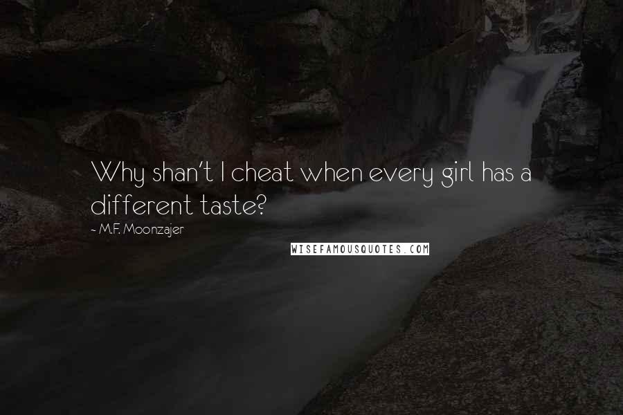 M.F. Moonzajer Quotes: Why shan't I cheat when every girl has a different taste?