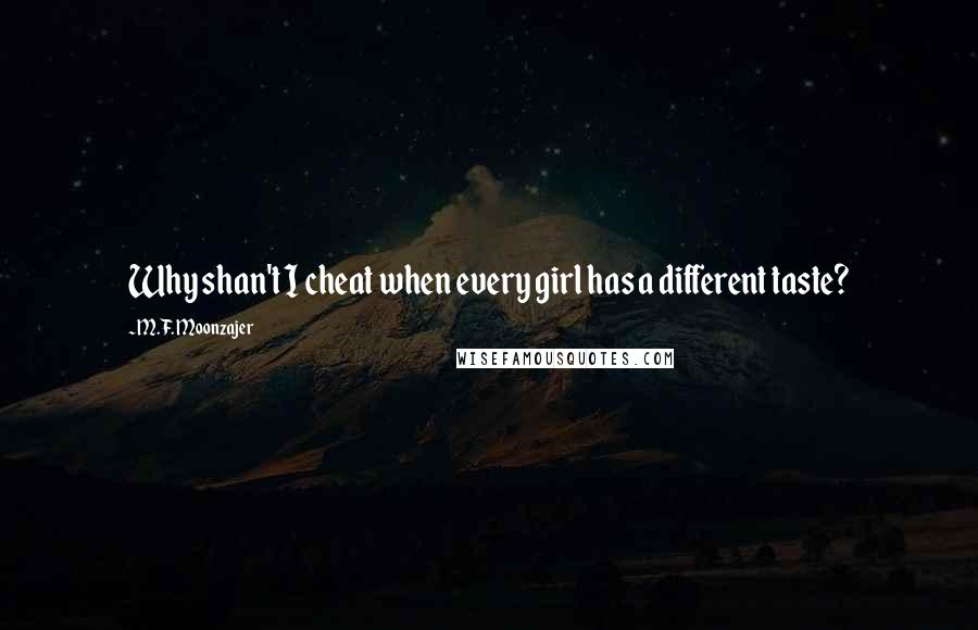 M.F. Moonzajer Quotes: Why shan't I cheat when every girl has a different taste?