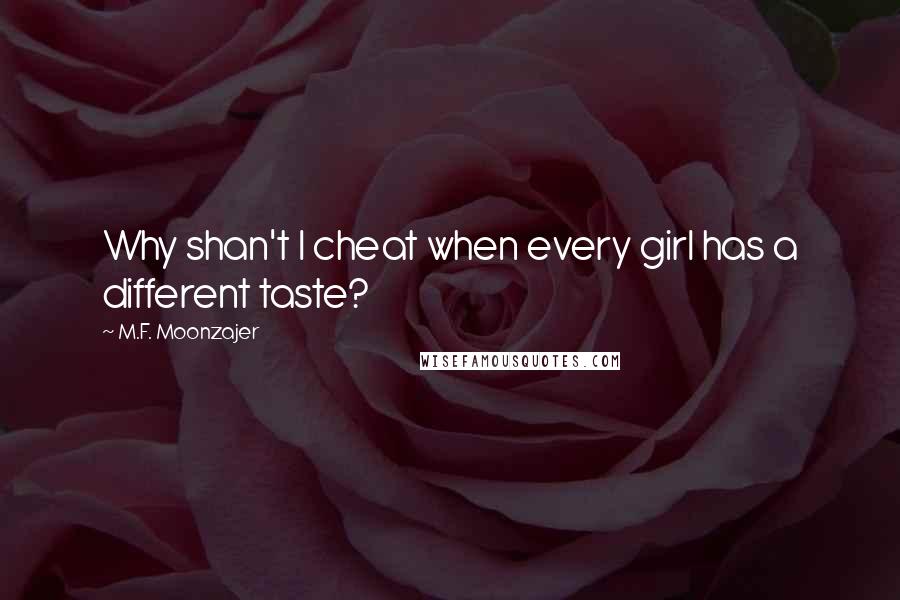 M.F. Moonzajer Quotes: Why shan't I cheat when every girl has a different taste?