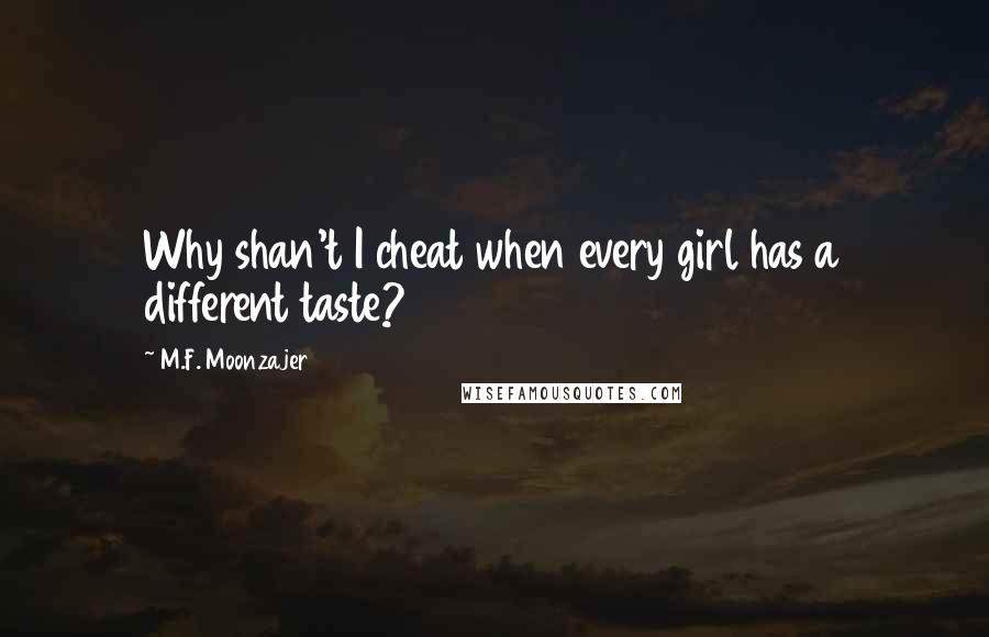 M.F. Moonzajer Quotes: Why shan't I cheat when every girl has a different taste?