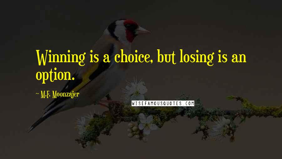 M.F. Moonzajer Quotes: Winning is a choice, but losing is an option.