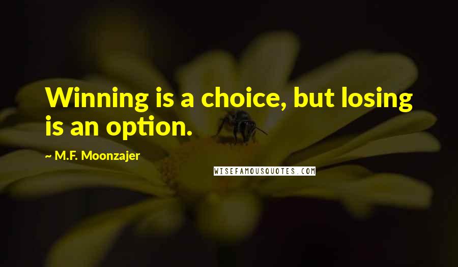 M.F. Moonzajer Quotes: Winning is a choice, but losing is an option.