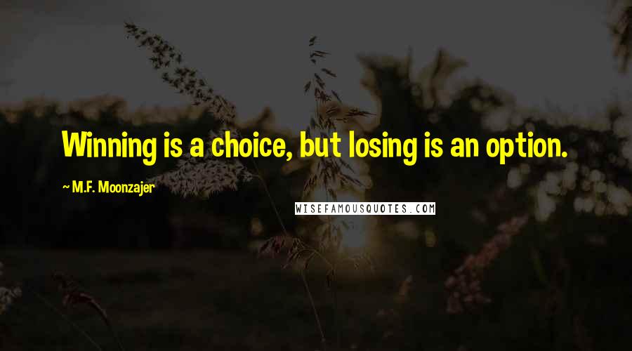 M.F. Moonzajer Quotes: Winning is a choice, but losing is an option.