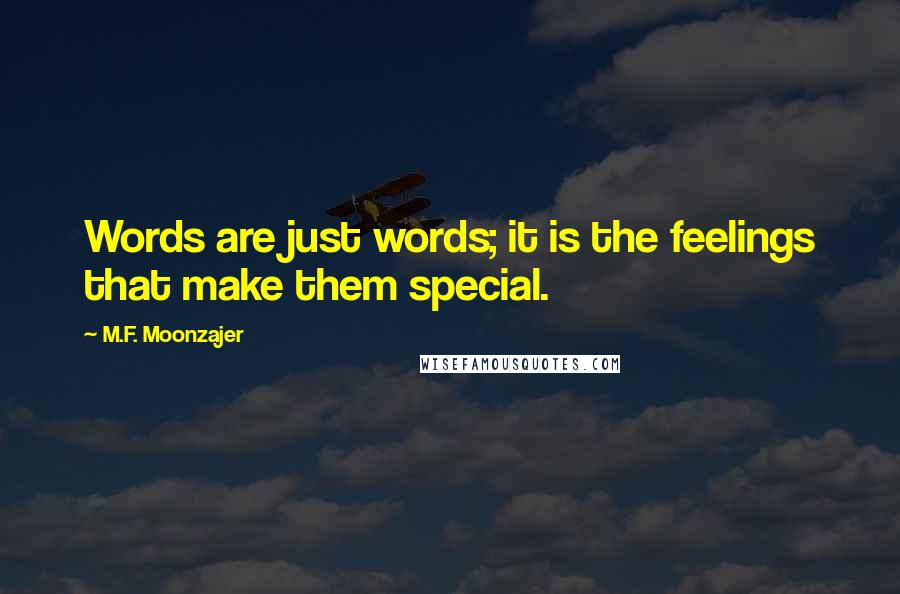 M.F. Moonzajer Quotes: Words are just words; it is the feelings that make them special.