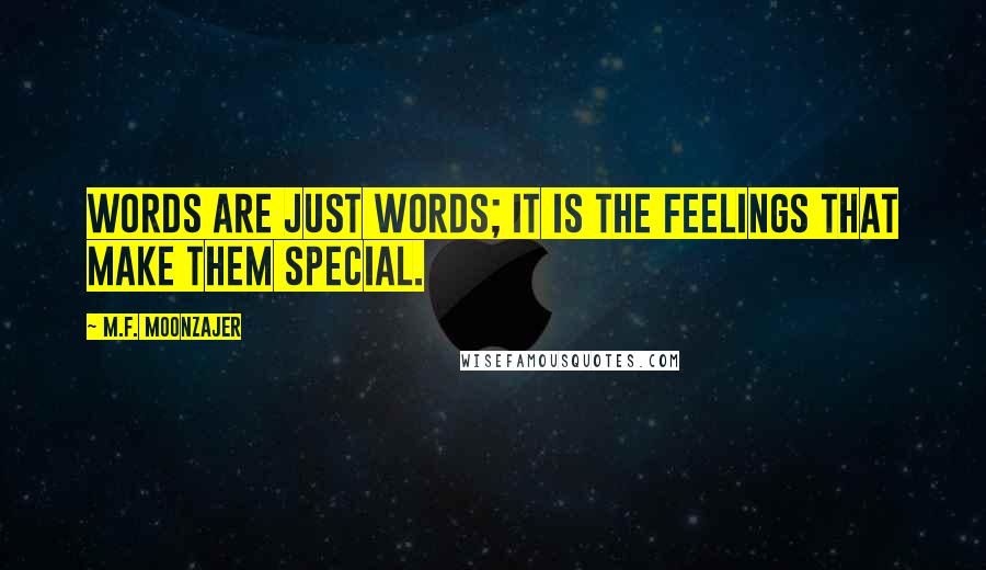 M.F. Moonzajer Quotes: Words are just words; it is the feelings that make them special.