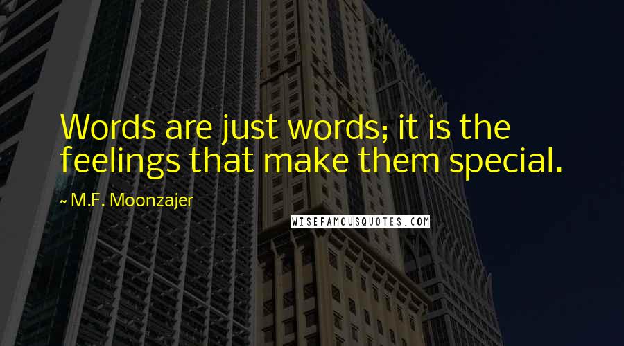 M.F. Moonzajer Quotes: Words are just words; it is the feelings that make them special.