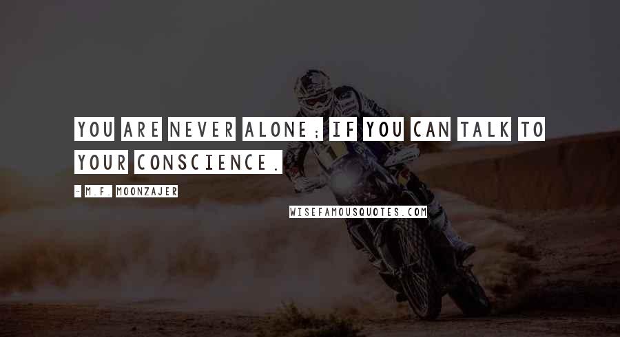 M.F. Moonzajer Quotes: You are never alone; if you can talk to your conscience.