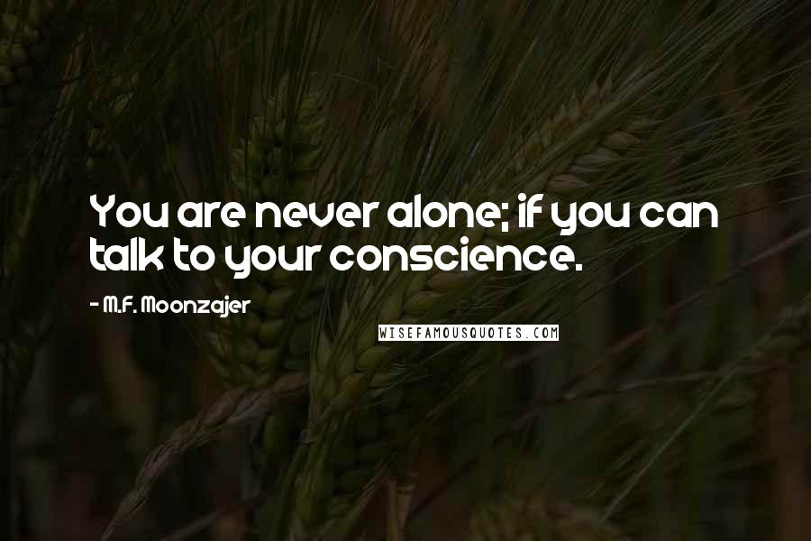 M.F. Moonzajer Quotes: You are never alone; if you can talk to your conscience.