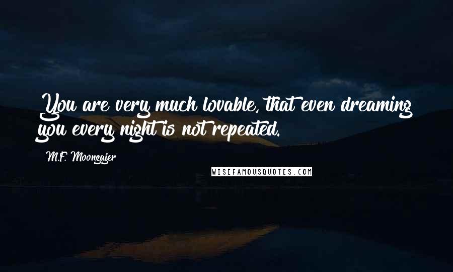 M.F. Moonzajer Quotes: You are very much lovable, that even dreaming you every night is not repeated.