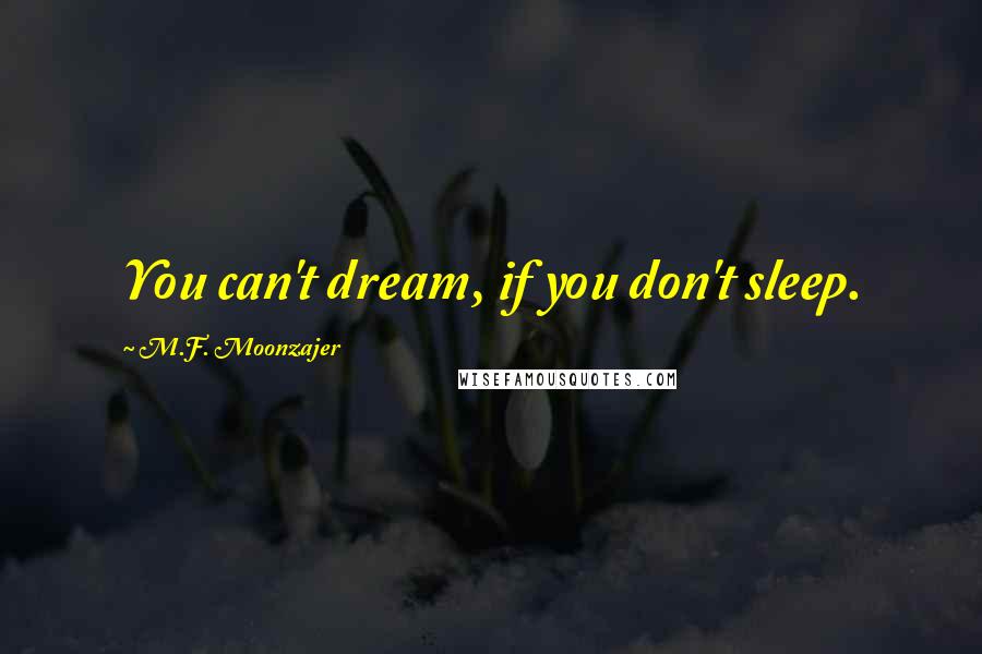 M.F. Moonzajer Quotes: You can't dream, if you don't sleep.