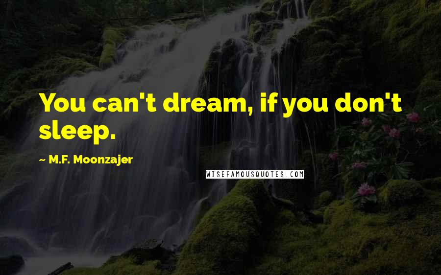 M.F. Moonzajer Quotes: You can't dream, if you don't sleep.
