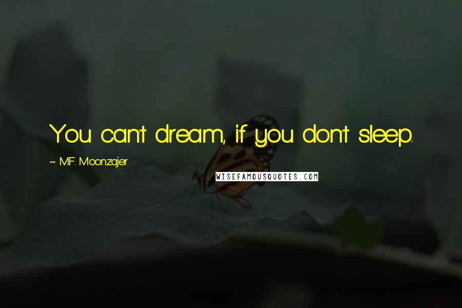 M.F. Moonzajer Quotes: You can't dream, if you don't sleep.