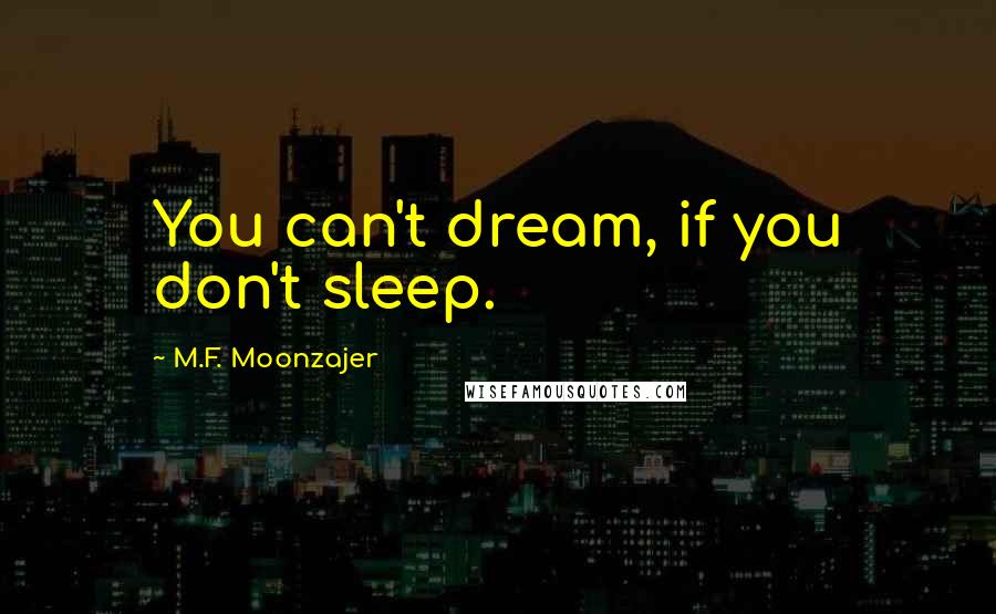 M.F. Moonzajer Quotes: You can't dream, if you don't sleep.