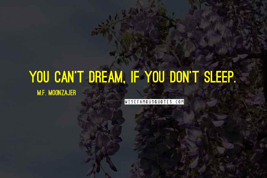 M.F. Moonzajer Quotes: You can't dream, if you don't sleep.