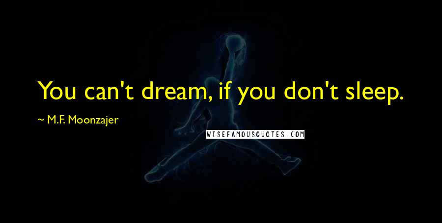 M.F. Moonzajer Quotes: You can't dream, if you don't sleep.