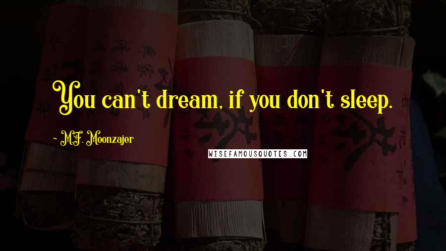 M.F. Moonzajer Quotes: You can't dream, if you don't sleep.