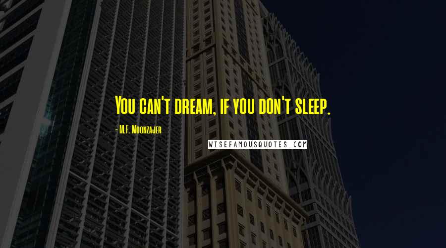 M.F. Moonzajer Quotes: You can't dream, if you don't sleep.