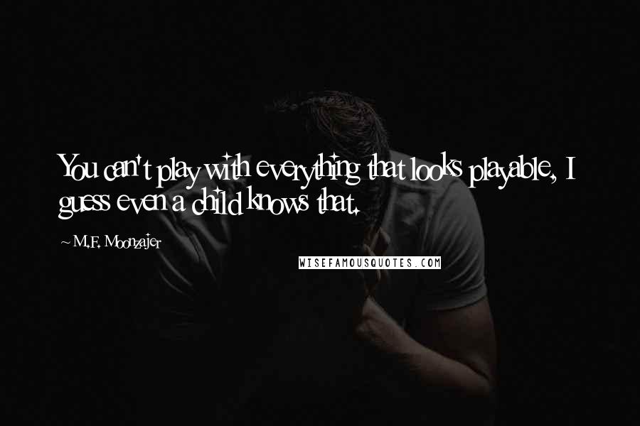 M.F. Moonzajer Quotes: You can't play with everything that looks playable, I guess even a child knows that.