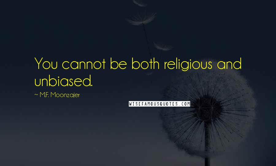 M.F. Moonzajer Quotes: You cannot be both religious and unbiased.