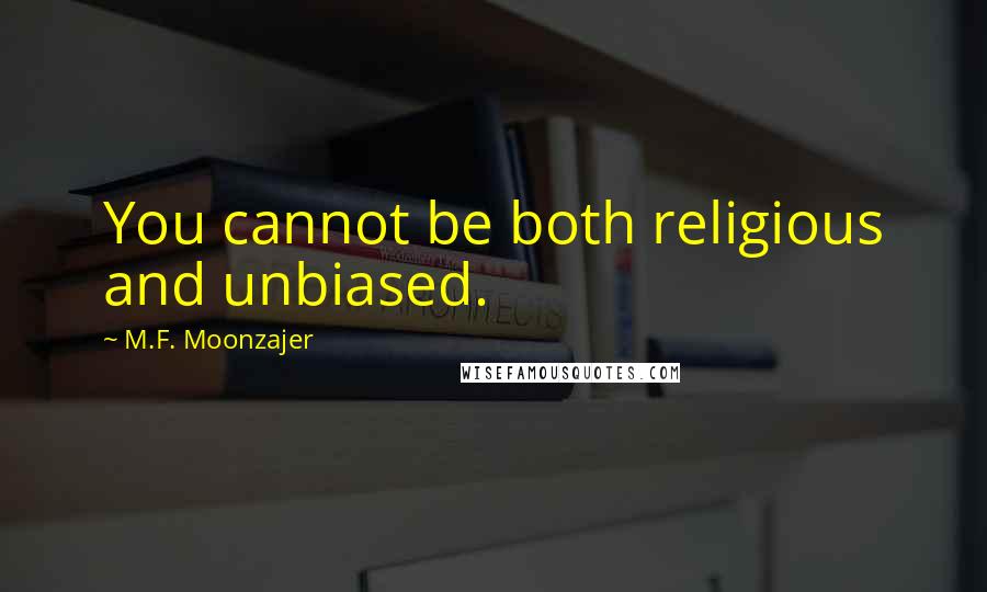 M.F. Moonzajer Quotes: You cannot be both religious and unbiased.