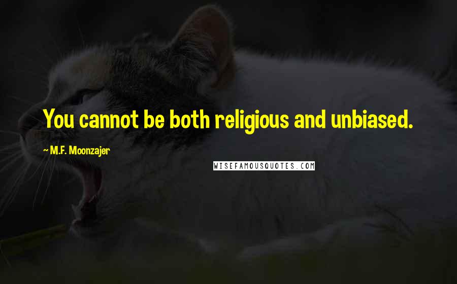 M.F. Moonzajer Quotes: You cannot be both religious and unbiased.