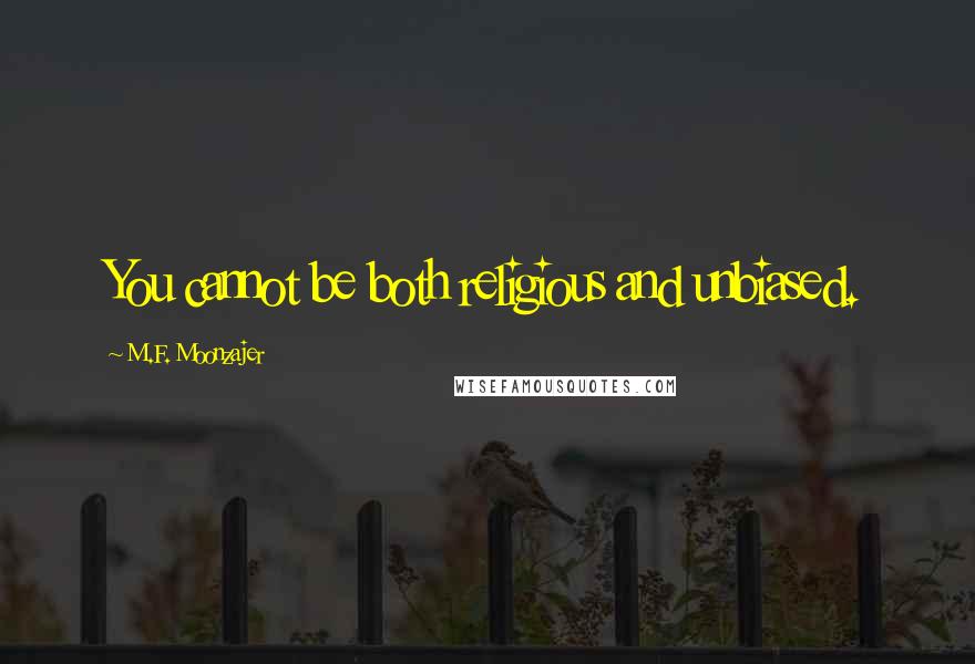 M.F. Moonzajer Quotes: You cannot be both religious and unbiased.