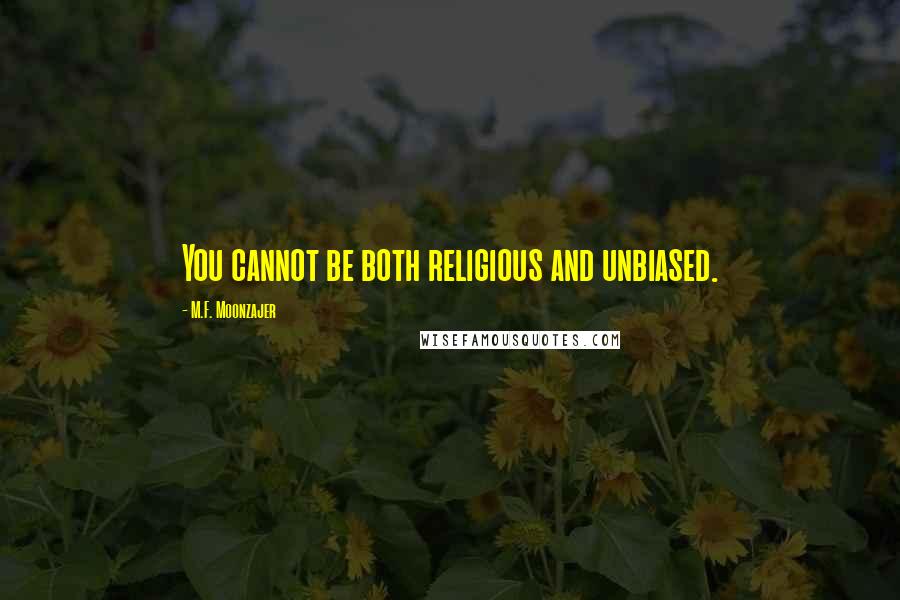 M.F. Moonzajer Quotes: You cannot be both religious and unbiased.