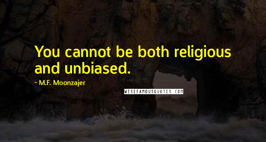 M.F. Moonzajer Quotes: You cannot be both religious and unbiased.