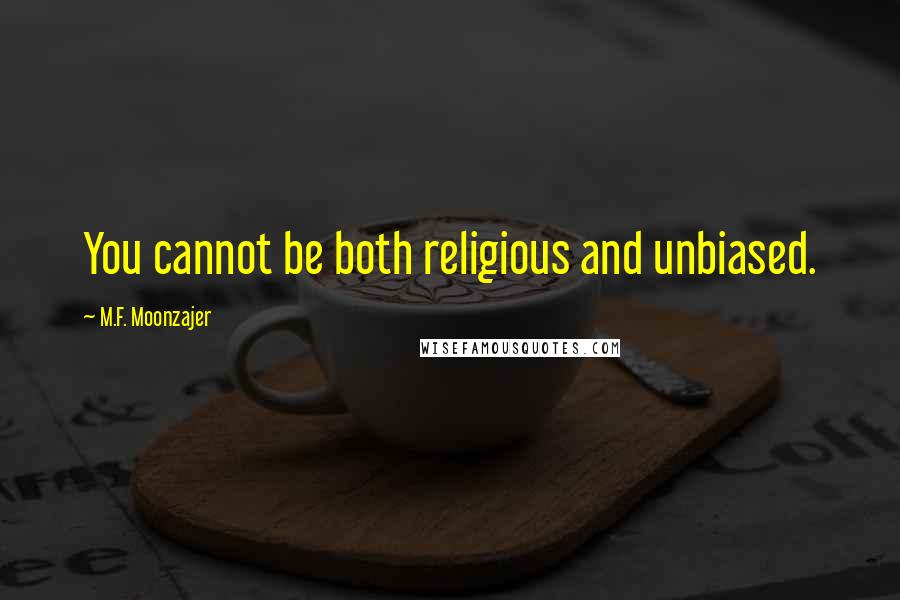 M.F. Moonzajer Quotes: You cannot be both religious and unbiased.