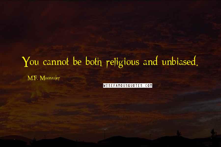 M.F. Moonzajer Quotes: You cannot be both religious and unbiased.