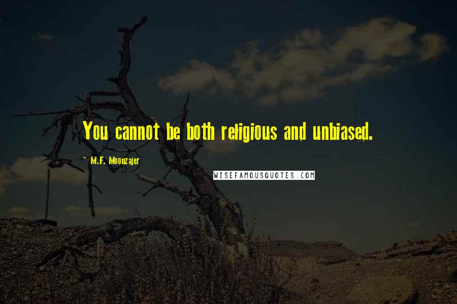 M.F. Moonzajer Quotes: You cannot be both religious and unbiased.