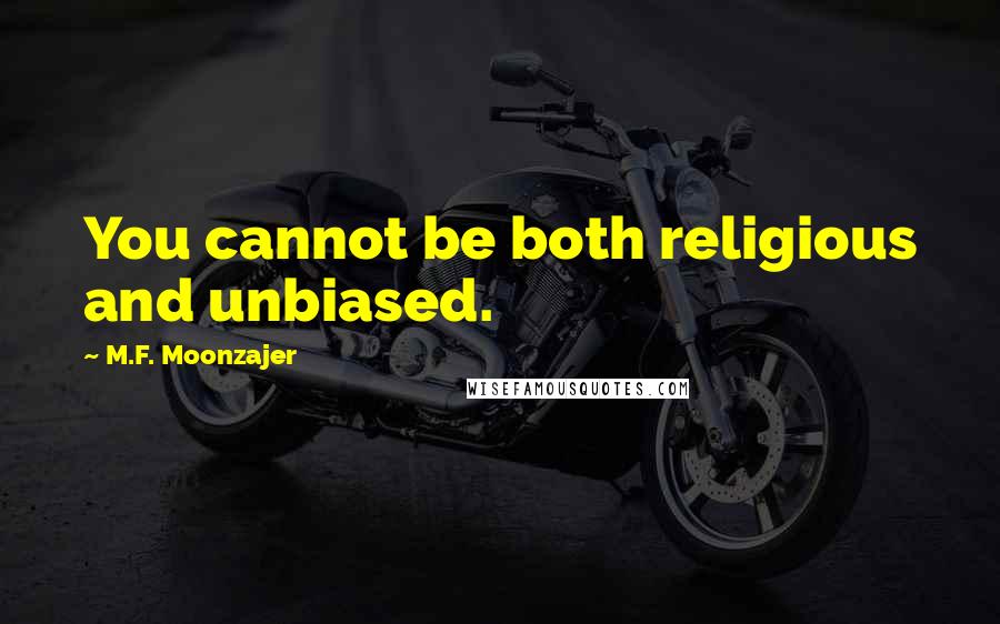 M.F. Moonzajer Quotes: You cannot be both religious and unbiased.