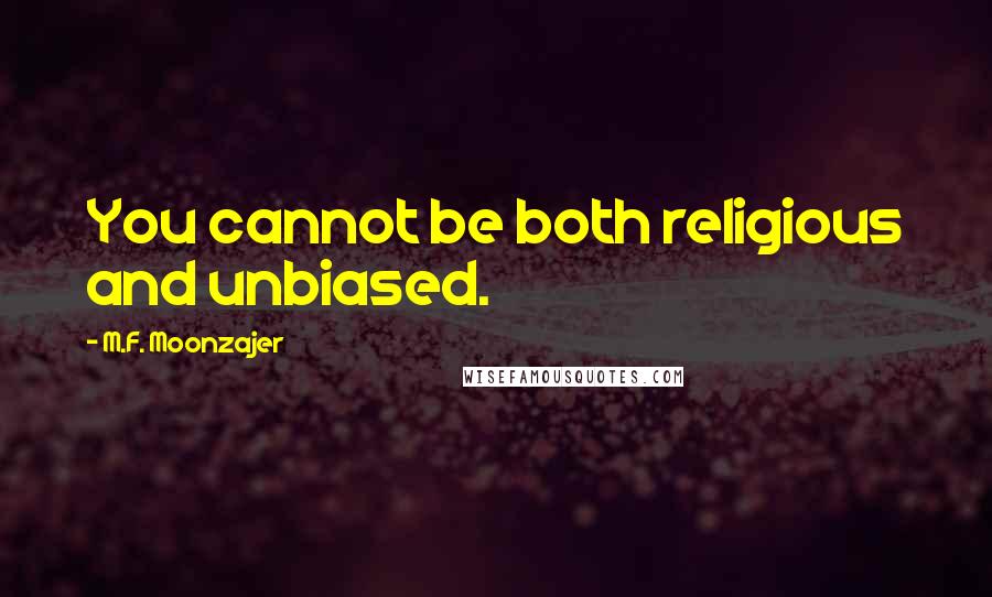 M.F. Moonzajer Quotes: You cannot be both religious and unbiased.