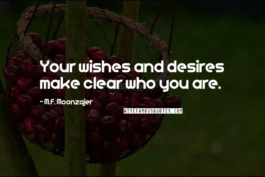 M.F. Moonzajer Quotes: Your wishes and desires make clear who you are.