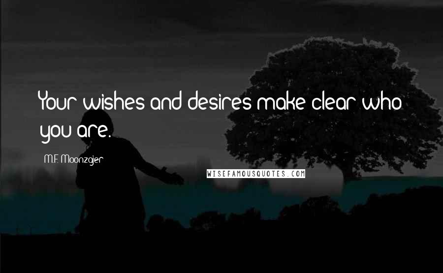 M.F. Moonzajer Quotes: Your wishes and desires make clear who you are.